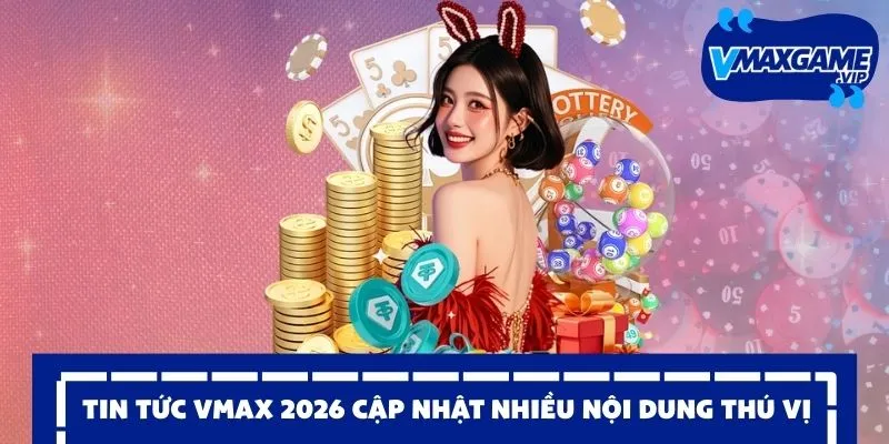 tin tức vmax 2026 cập nhật liên tục