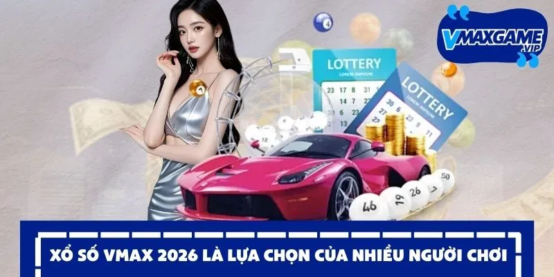 xổ số vmax 2026 là lựa chọn hàng đầu